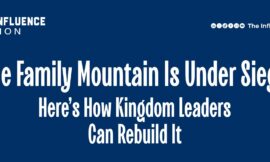 The Family Mountain Is Under Siege, Here’s How Kingdom Leaders Can Rebuild It