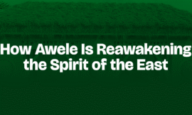 How Awele Is Reawakening the Spirit of the East