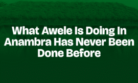 WHAT AWELE IS DOING IN ANAMBRA HAS NEVER BEEN DONE BEFORE
