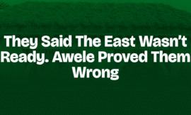 THEY SAID THE EAST WASN’T READY. AWELE PROVED THEM WRONG