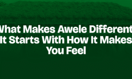 WHAT MAKES AWELE DIFFERENT? IT STARTS WITH HOW IT MAKES YOU FEEL