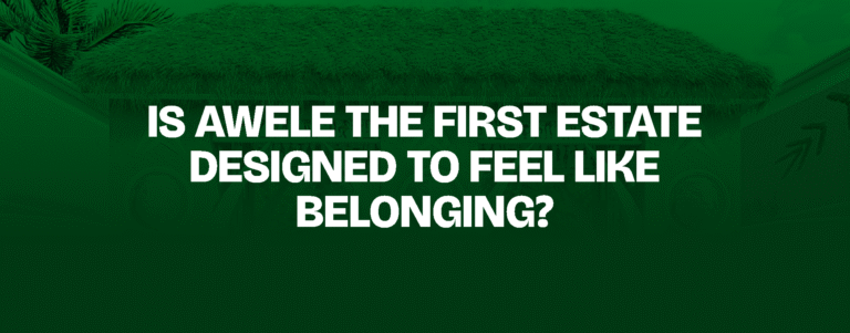 Read more about the article IS AWELE THE FIRST ESTATE DESIGNED TO FEEL LIKE BELONGING?