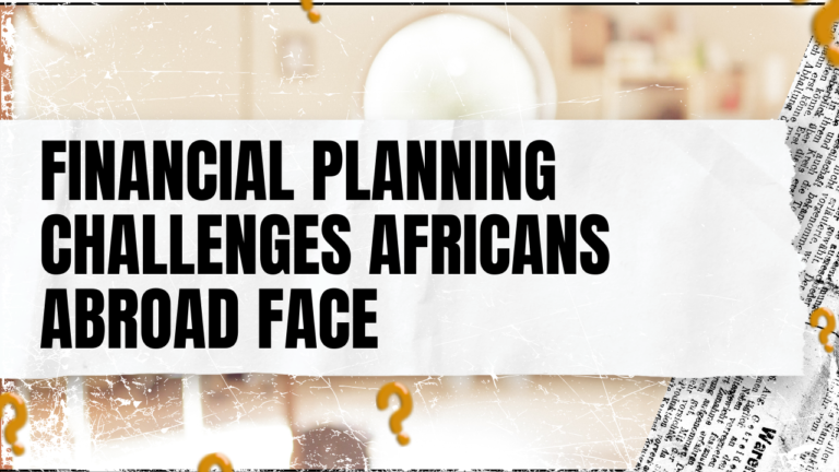 Read more about the article Financial Planning Challenges Africans Abroad Face
